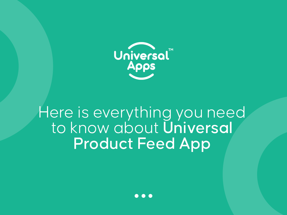 HERE IS EVERYTHING YOU NEED TO KNOW ABOUT UNIVERSAL PRODUCT FEED!