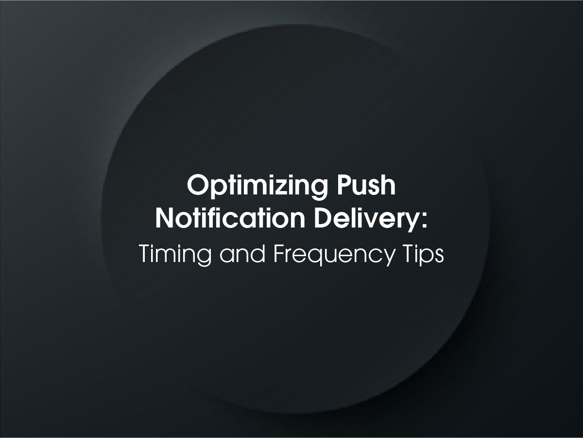 Optimizing Push Notification Delivery: Timing and Frequency Tips